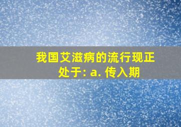 我国艾滋病的流行现正处于: a. 传入期